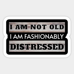 I am Not Old I am Fashionably Distressed Sticker